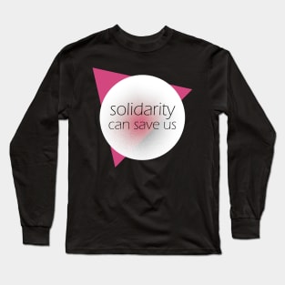 Solidarity can save us Long Sleeve T-Shirt